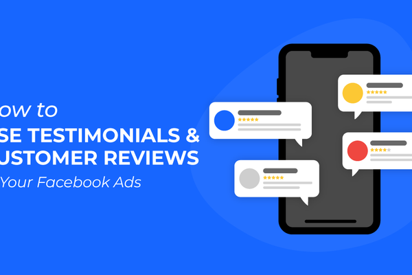 How to Use Testimonials & Customer Reviews in Your Facebook Ads