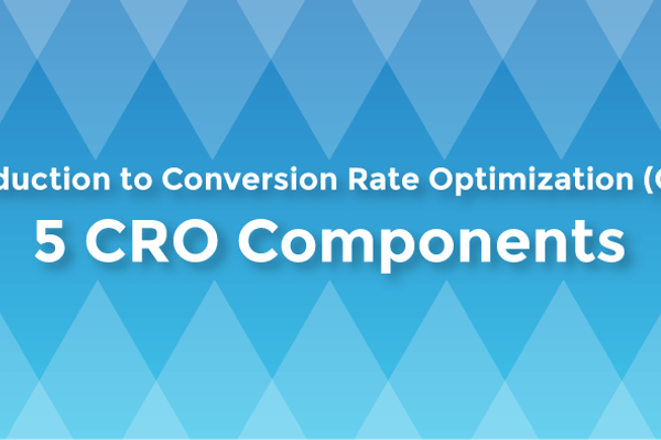 Introduction to Conversion Rate Optimization (CRO): 5 CRO Components