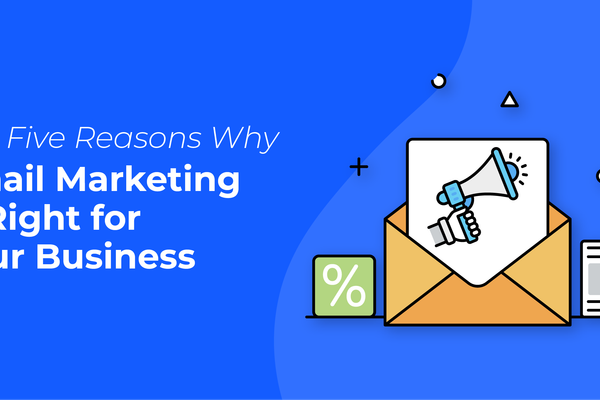 Top Five Reasons Why Email Marketing is Right for Your Business