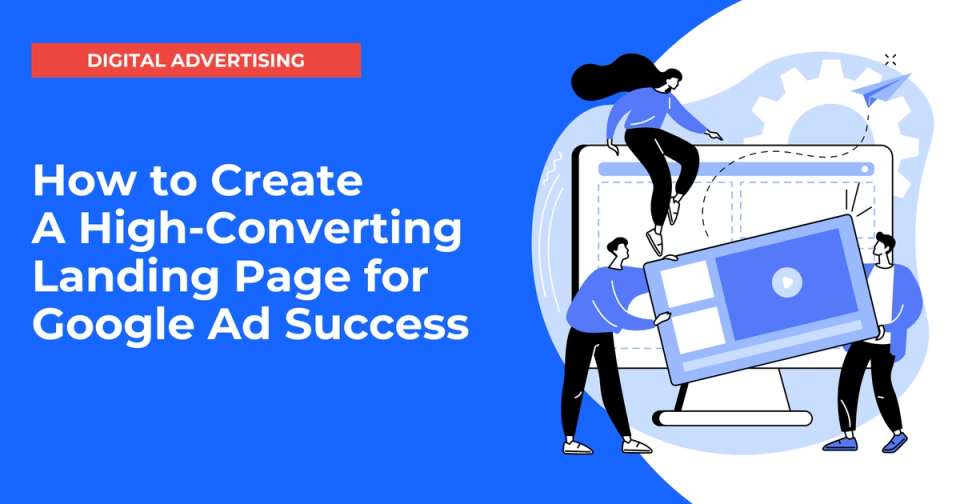 How to Create A High-Converting Landing Page for Google Ad Success