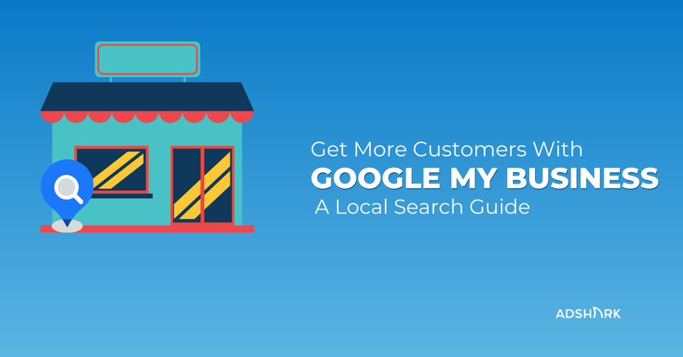 Get More Customers With Google My Business [A Local Search Guide]