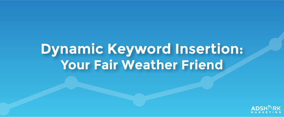 Dynamic Keyword Insertion - Your Fair Weather Friend