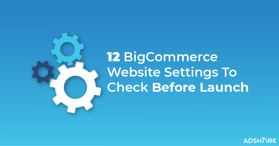 12 BigCommerce Website Settings To Check Before Launch