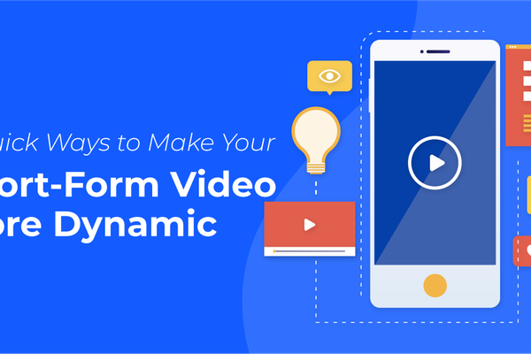 5 Quick Ways to Make Your Short-Form Video More Dynamic