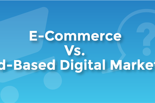 E-Commerce Vs. Lead-Based Digital Marketing