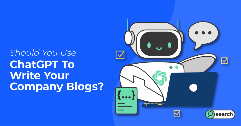 Should You Use ChatGPT To Write Your Company Blogs?