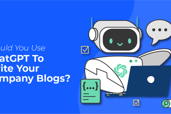 Should You Use ChatGPT To Write Your Company Blogs?