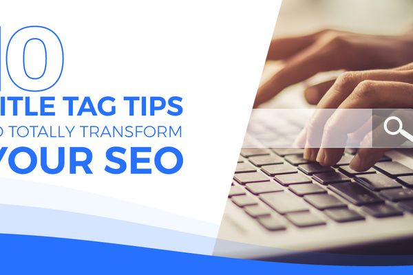 10 Title Tag Tips to Totally Transform Your SEO