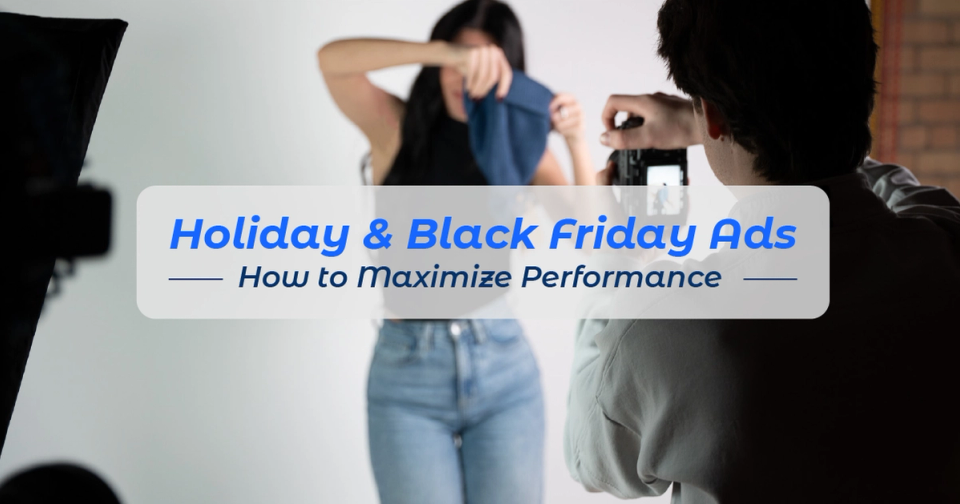 Holiday & Black Friday Ads: How To Maximize Performance