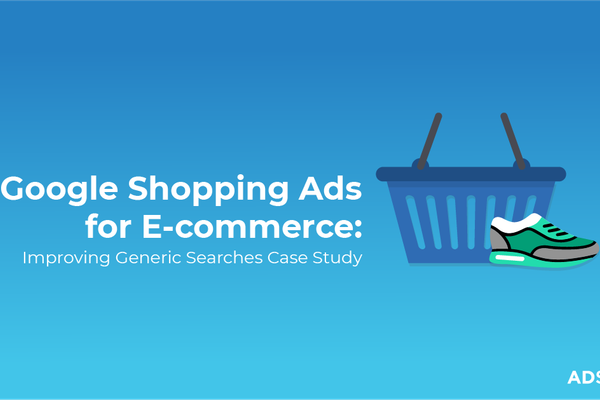 Google Shopping for E-commerce: Improving Generic Searches Case Study