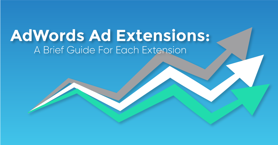 AdWords Ad Extensions: A Brief Guide For Each Extension