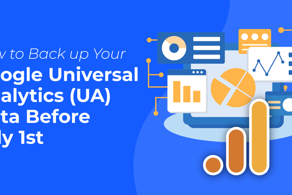How To Back Up Your Google Universal Analytics (UA) Data Before July 1st