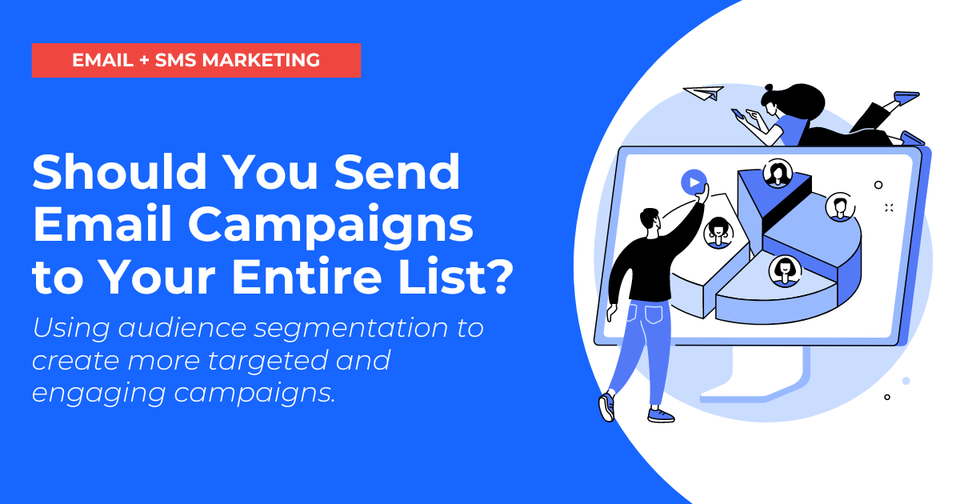 Should You Send Email Campaigns to Your Entire List?