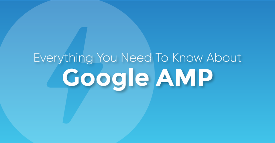 Google AMP For Mobile - Everything You Need to Know