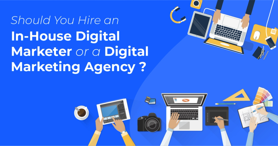Should You Hire an In-House Digital Marketer or a Digital Marketing Agency?