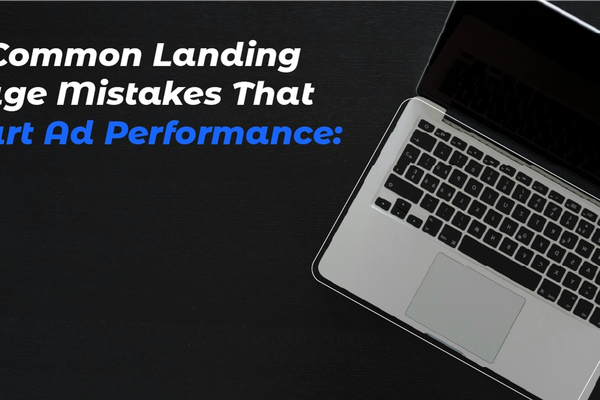 3 Common Landing Page Mistakes That Hurt Ad Performance