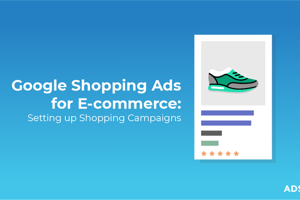 Google Shopping Ads for E-commerce: Setting Up Shopping Campaigns
