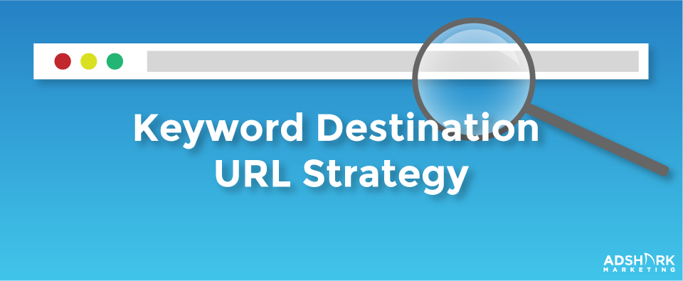 Keyword Destination URL Strategy