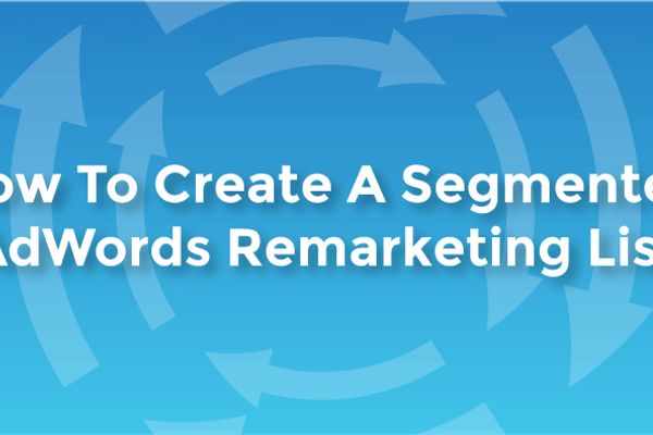 How to Create a Segmented AdWords Remarketing List