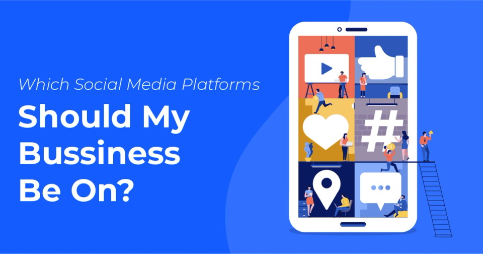 Which Social Media Platforms Should My Business Be On?