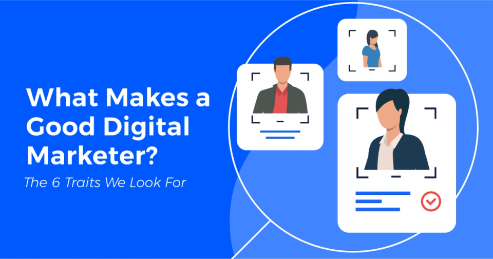 <strong>What Makes a Good Digital Marketer? The 6 Traits We Look For</strong>