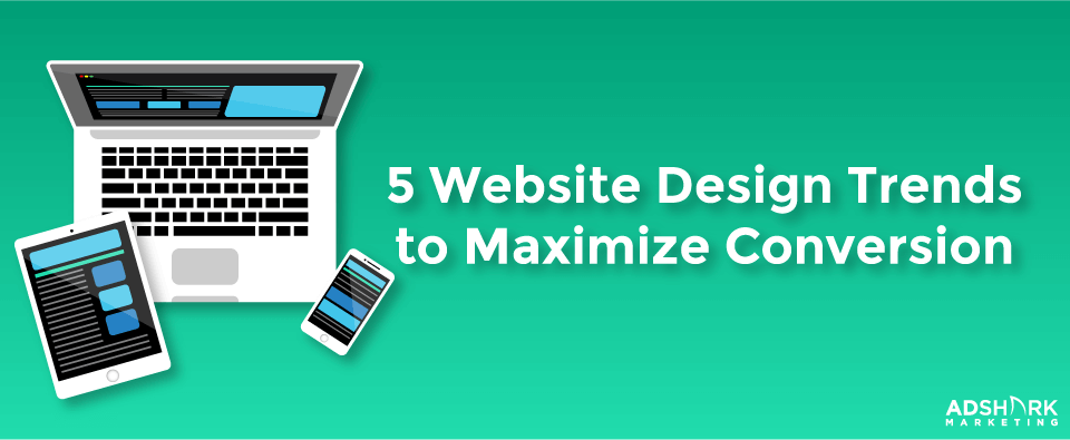 5 Website Design Trends to Maximize Conversion