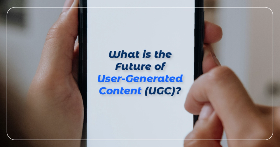 What is the Future of User-Generated Content (UGC)?