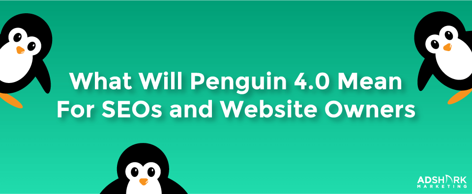 What Will Penguin 4.0 Mean for SEOs and Website Owners?