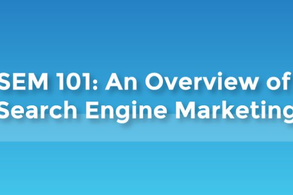 SEM 101: An Overview of Search Engine Marketing