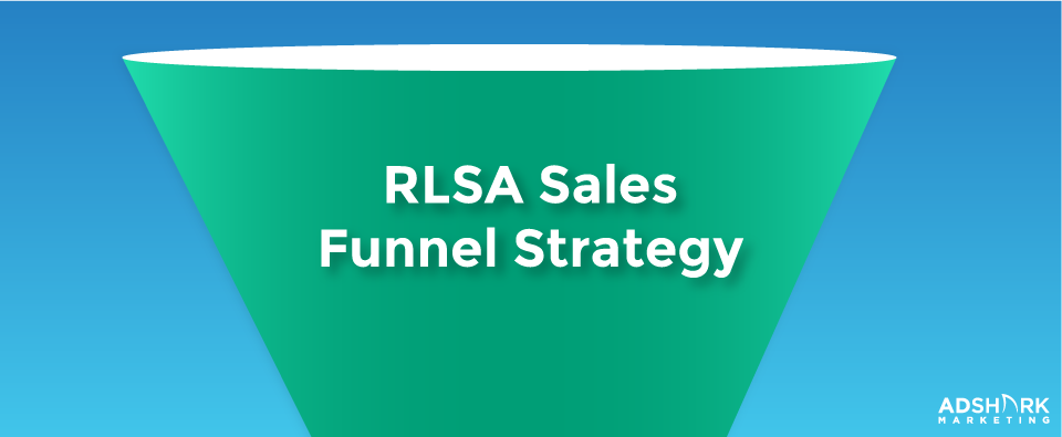 RLSA Sales Funnel Strategy