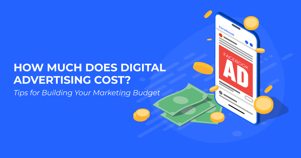 How Much Does Digital Advertising Cost? Tips for Building Your Marketing Budget