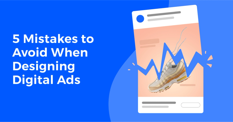 5 Mistakes to Avoid When Designing Digital Ads
