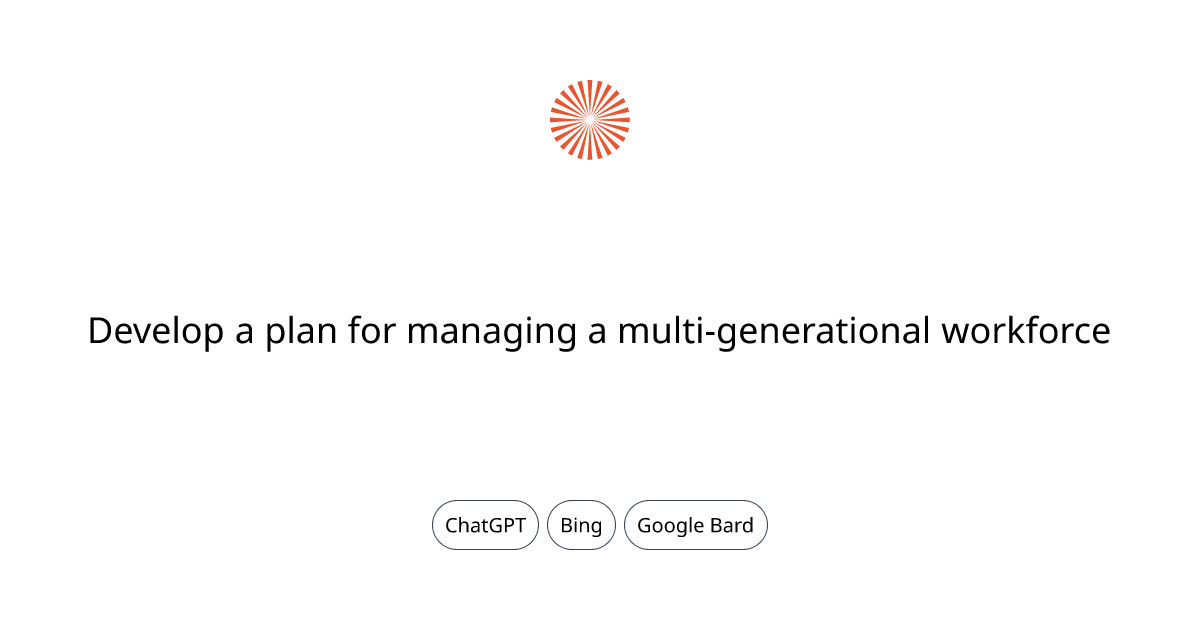 Develop A Plan For Managing A Multi-generational Workforce