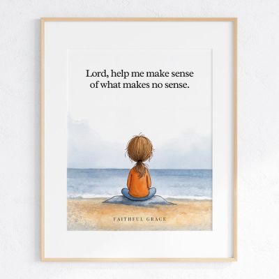 Lord, help me make sense of what makes no sense. - art print