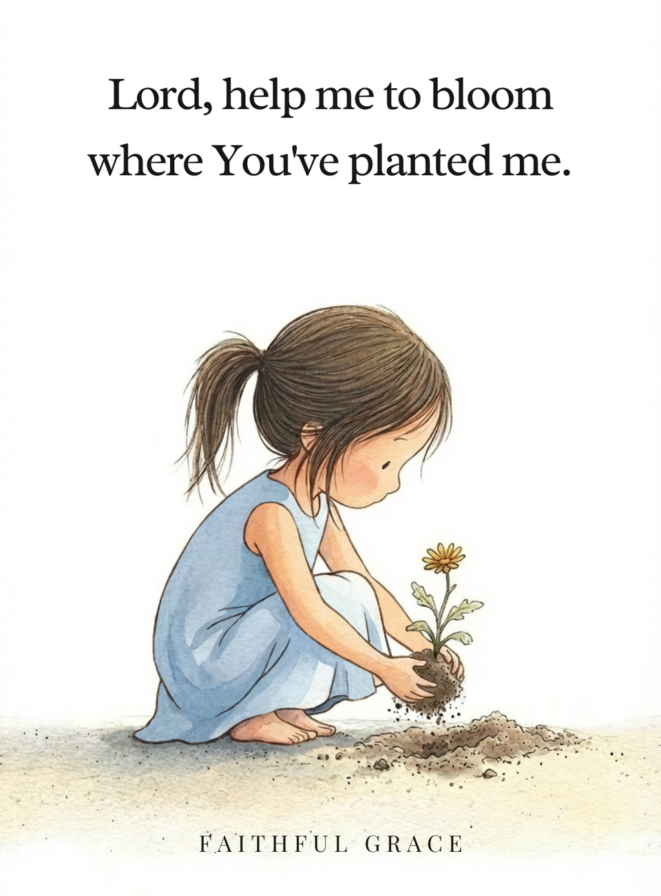 Lord, help me to bloom where You've planted me.