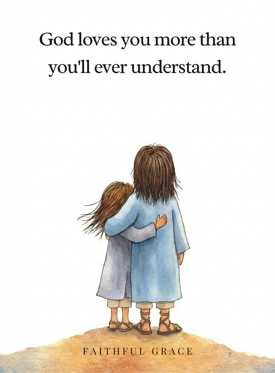 God loves you more than you'll ever understand.
