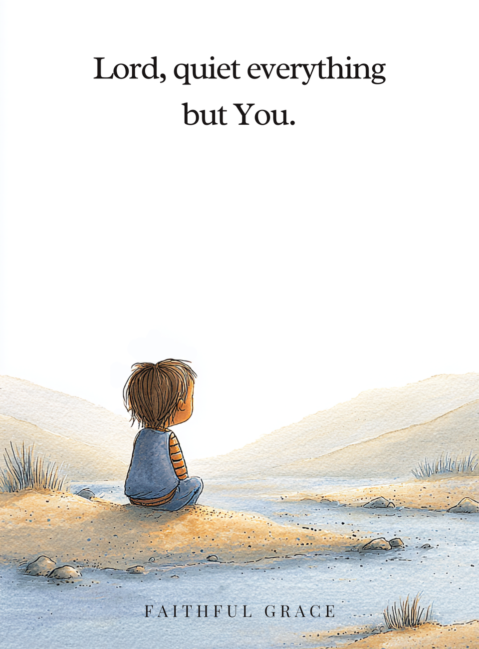 Lord, quiet everything but You