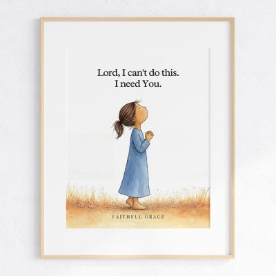 Lord, I can't do this. I need You. - art print