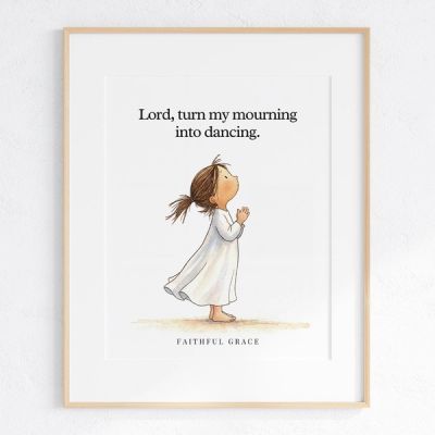Lord, turn my mourning into dancing. - art print