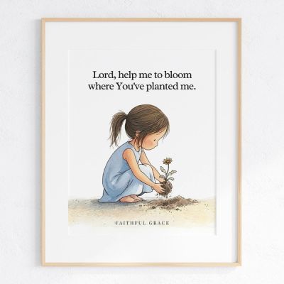 Lord, help me to bloom where You've planted me. - art print