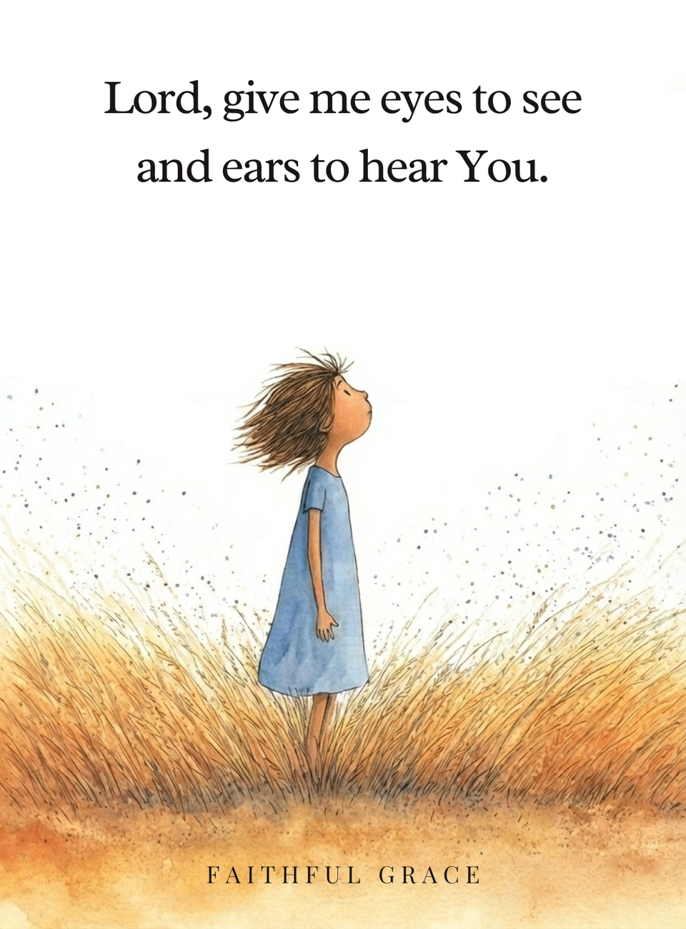 Lord, give me eyes to see and ears to hear You.