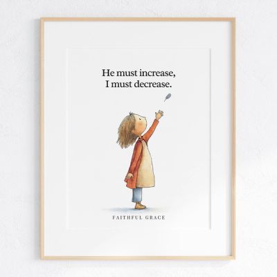 He must increase, but I must decrease. - art print