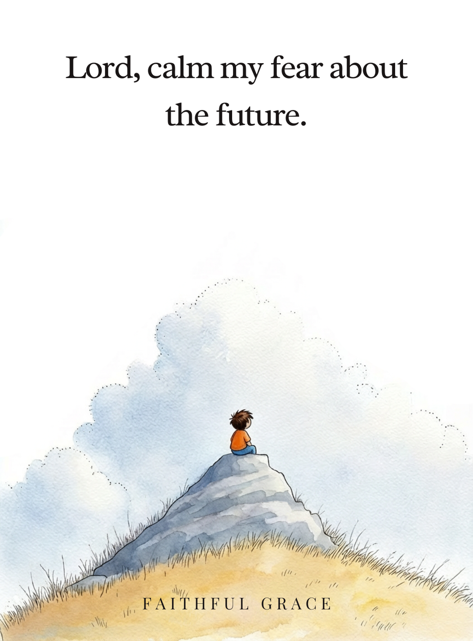 Lord, calm my fear about the future.