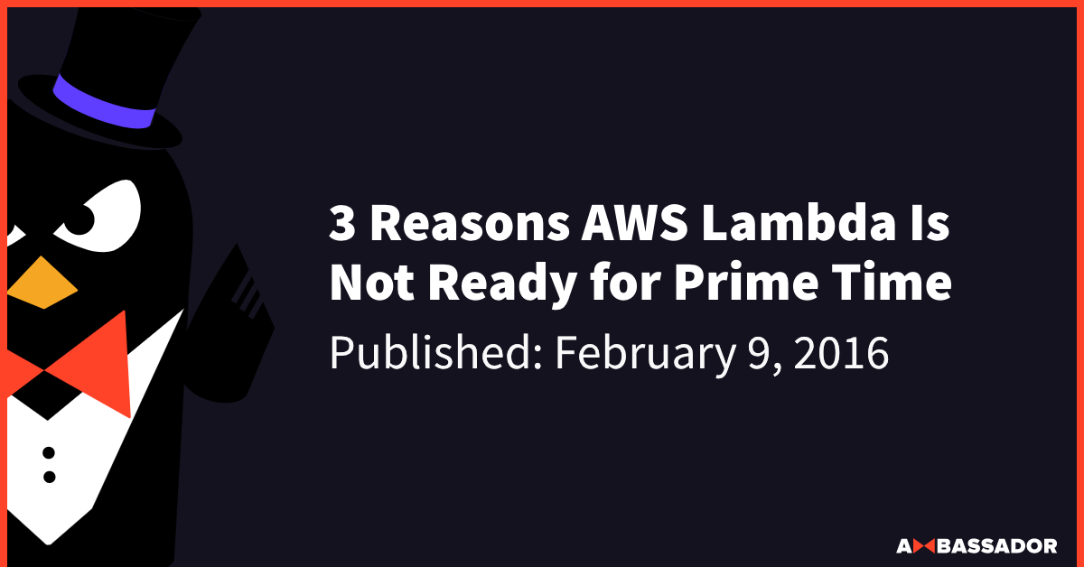 Thumbnail for resource: "3 Reasons AWS Lambda Is Not Ready for Prime Time "