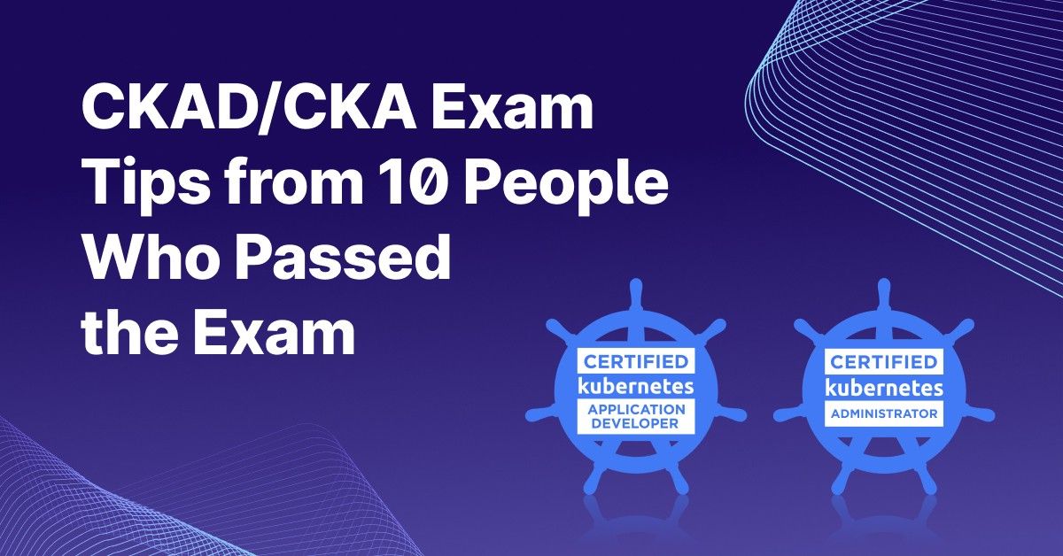Thumbnail for resource: "CKAD and CKA Exam Tips from 10 People Who Passed the Exam"