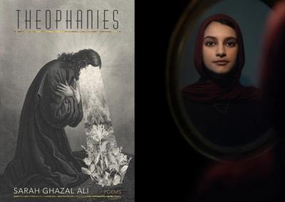 On the left, the cover of Sarah Ghazal Ali's poetry collection Theophanies, with a grayscale drawing of a saint with arms crossed over their chest kneeling on the ground, looking down at the ground. A column of light pours from their face, and where the light touches the ground, flowers grow. On the right of the image is a headshot of Sarah Ghazal Ali, in a burgundy hijab, looking into a mirror confidently, surrounded by a black background.