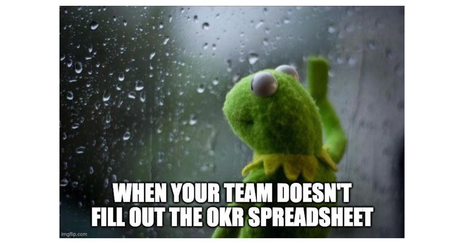 When your team doesn't fill out the OKR spreadsheet