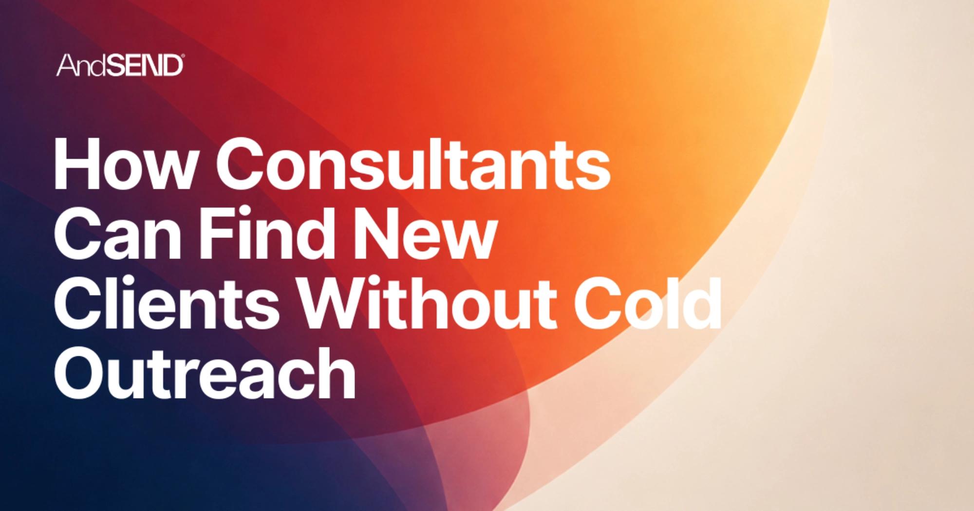 How Consultants Can Find New Clients Without Cold Outreach