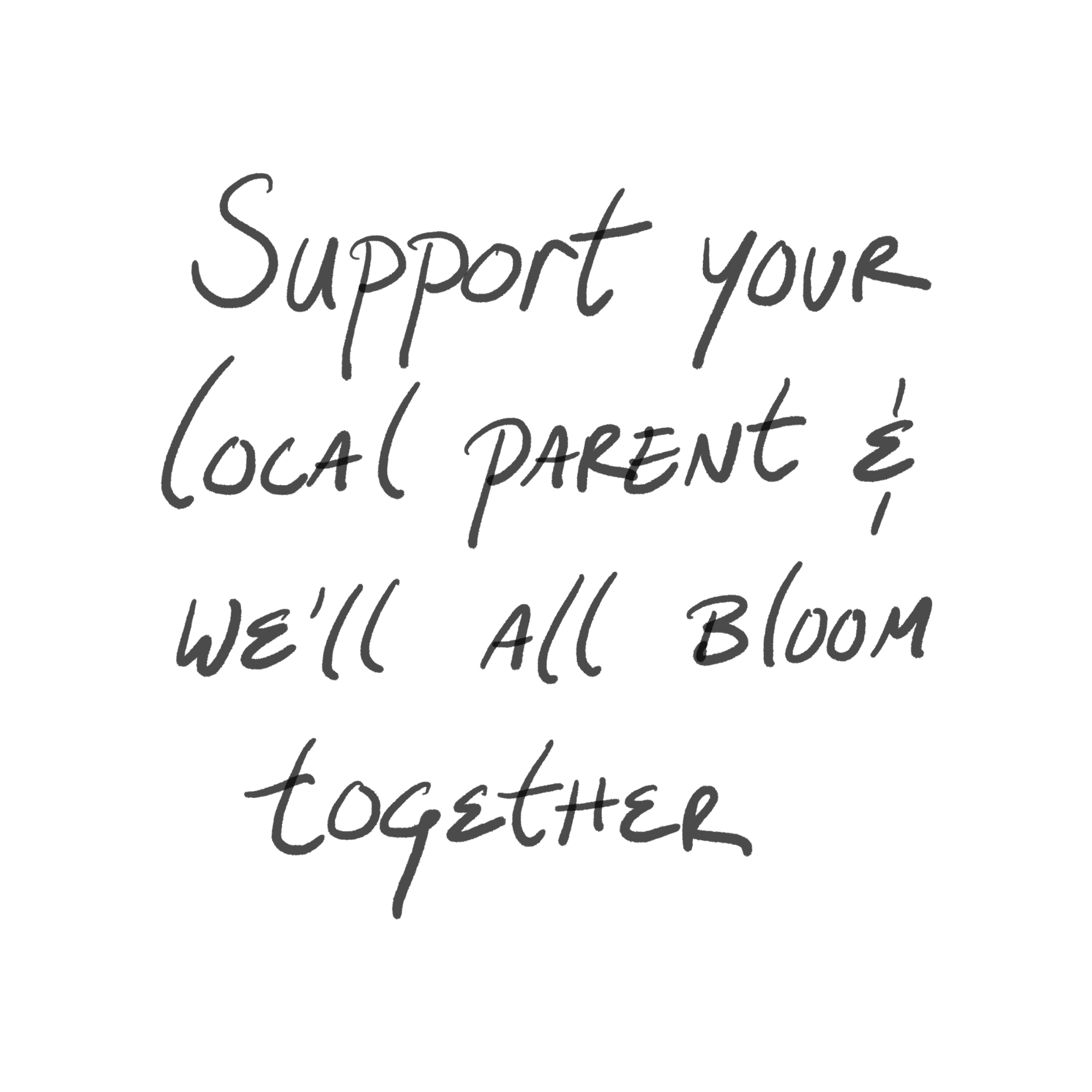 Support your local parent and we'll all bloom together.