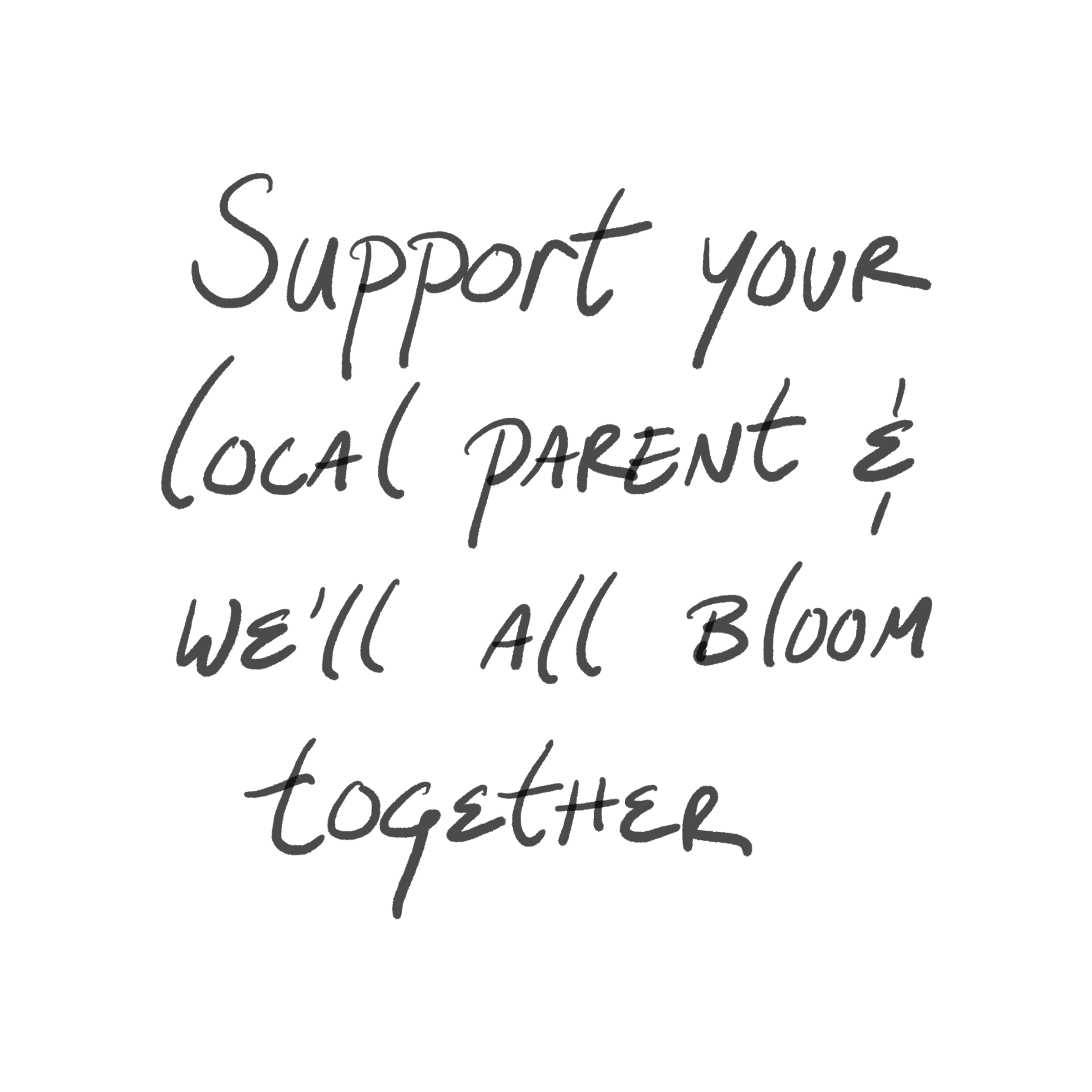 Support your local parent and we'll all bloom together.